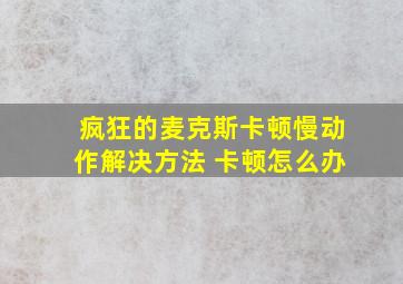 疯狂的麦克斯卡顿慢动作解决方法 卡顿怎么办