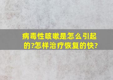 病毒性咳嗽是怎么引起的?怎样治疗恢复的快?