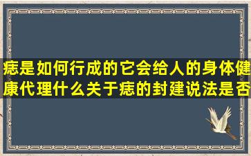 痣是如何行成的,它会给人的身体健康代理什么,关于痣的封建说法是否...