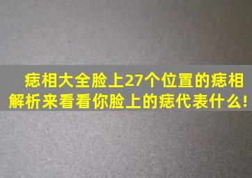 痣相大全脸上27个位置的痣相解析来看看你脸上的痣代表什么!