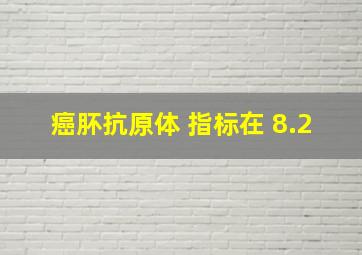 癌肧抗原体 指标在 8.2