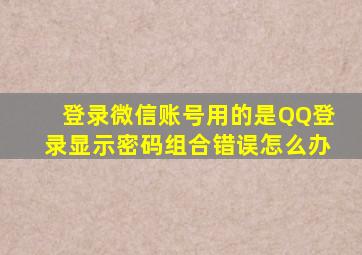 登录微信账号用的是QQ登录,显示密码组合错误怎么办