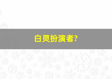 白灵扮演者?