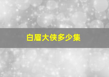 白眉大侠多少集