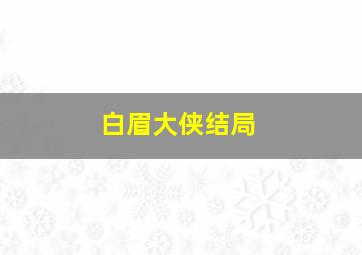 白眉大侠结局