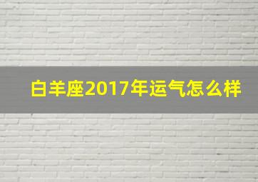 白羊座2017年运气怎么样