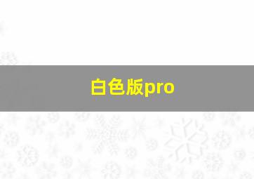 白色版pro