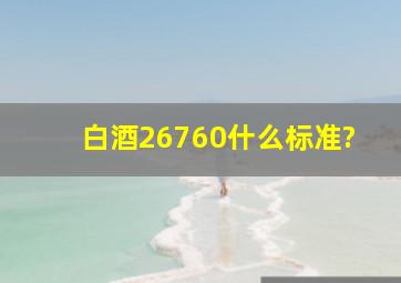 白酒26760什么标准?