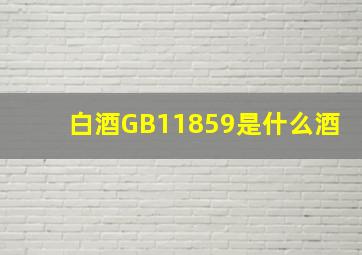 白酒GB11859是什么酒