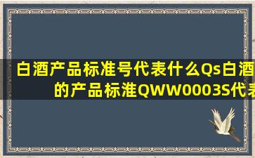 白酒产品标准号代表什么Qs,白酒的产品标淮QWW0003S代表何意思...