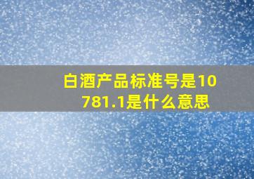 白酒产品标准号是10781.1是什么意思(