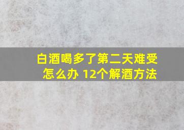 白酒喝多了第二天难受怎么办 12个解酒方法