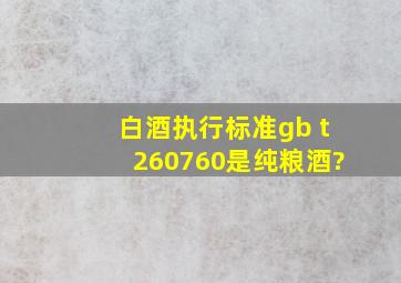 白酒执行标准gb t260760是纯粮酒?