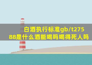 白酒执行标准gb/t27588是什么酒(能喝吗(喝得死人吗