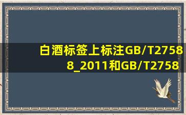 白酒标签上标注GB/T27588_2011和GB/T27588_2011(一级)有何区别?...