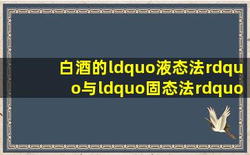 白酒的“液态法”与“固态法”有什么区别原酒又是什么东西