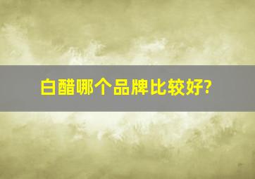 白醋哪个品牌比较好?