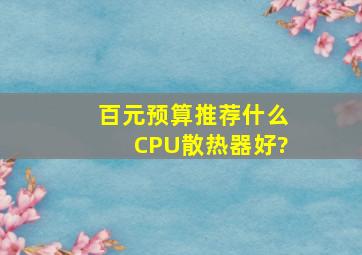 百元预算推荐什么CPU散热器好?