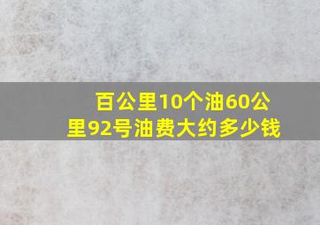 百公里10个油60公里92号油费大约多少钱(