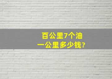 百公里7个油,一公里多少钱?