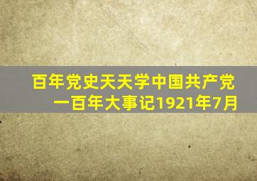 百年党史天天学 ‖ 中国共产党一百年大事记(1921年7月