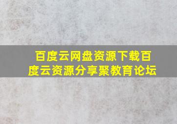 百度云网盘资源下载百度云资源分享聚教育论坛