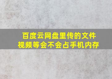 百度云网盘里传的文件,视频等会不会占手机内存