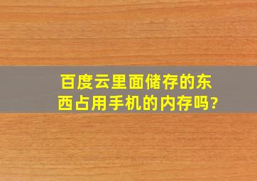 百度云里面储存的东西占用手机的内存吗?