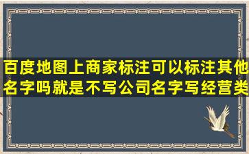 百度地图上商家标注可以标注其他名字吗(就是不写公司名字写经营类目