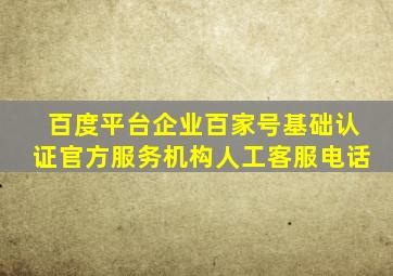 百度平台企业百家号基础认证官方服务机构人工客服电话