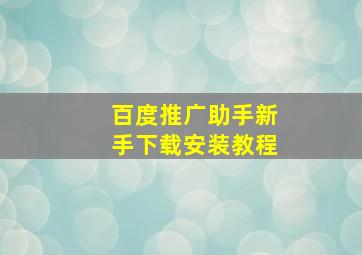 百度推广助手新手下载安装教程