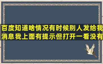 百度知道啥情况,有时候别人发给我消息,我上面有提示,但打开一看,没有...