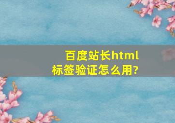 百度站长html标签验证怎么用?