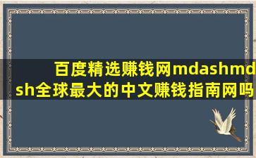 百度精选赚钱网——全球最大的中文赚钱指南网吗?