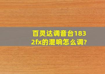 百灵达调音台1832fx的混响怎么调?