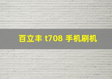 百立丰 t708 手机刷机