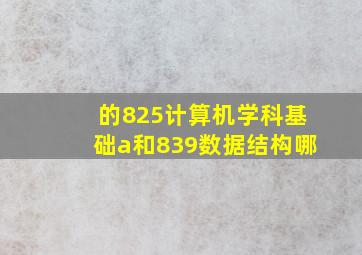 的825计算机学科基础a和839数据结构,哪