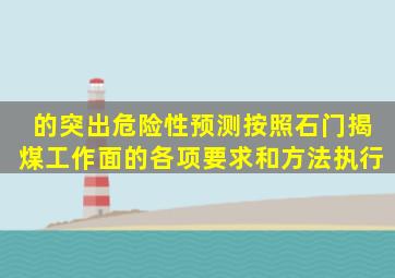 的突出危险性预测按照石门揭煤工作面的各项要求和方法执行。