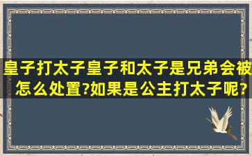 皇子打太子,皇子和太子是兄弟会被怎么处置?如果是公主打太子呢?