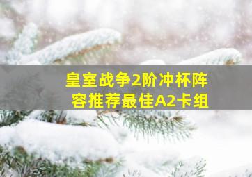 皇室战争2阶冲杯阵容推荐最佳A2卡组