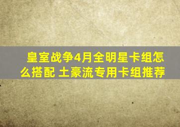 皇室战争4月全明星卡组怎么搭配 土豪流专用卡组推荐