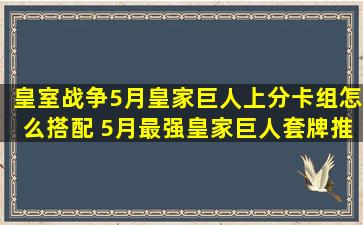 皇室战争5月皇家巨人上分卡组怎么搭配 5月最强皇家巨人套牌推荐