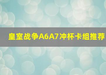 皇室战争A6A7冲杯卡组推荐