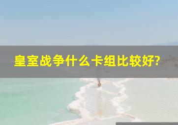 皇室战争什么卡组比较好?