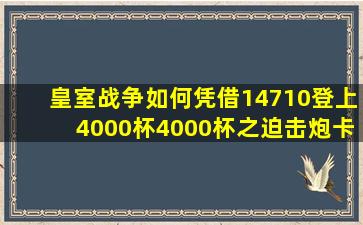 皇室战争如何凭借14710登上4000杯4000杯之迫击炮卡组