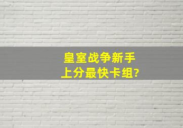 皇室战争新手上分最快卡组?