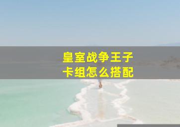 皇室战争王子卡组怎么搭配