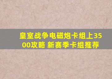 皇室战争电磁炮卡组上3500攻略 新赛季卡组推荐