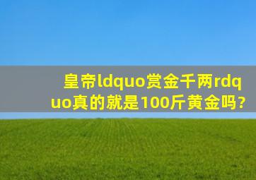 皇帝“赏金千两”,真的就是100斤黄金吗?