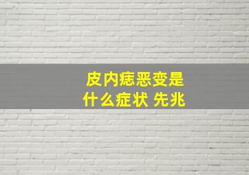 皮内痣恶变是什么症状 先兆